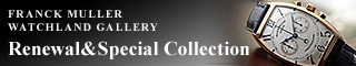 FRANCK MULLER WATCHLAND GALLERY RENEWAL&SPECIAL COLLECTION